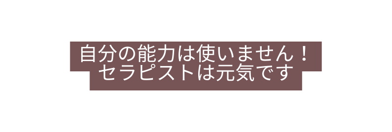 自分の能力は使いません セラピストは元気です