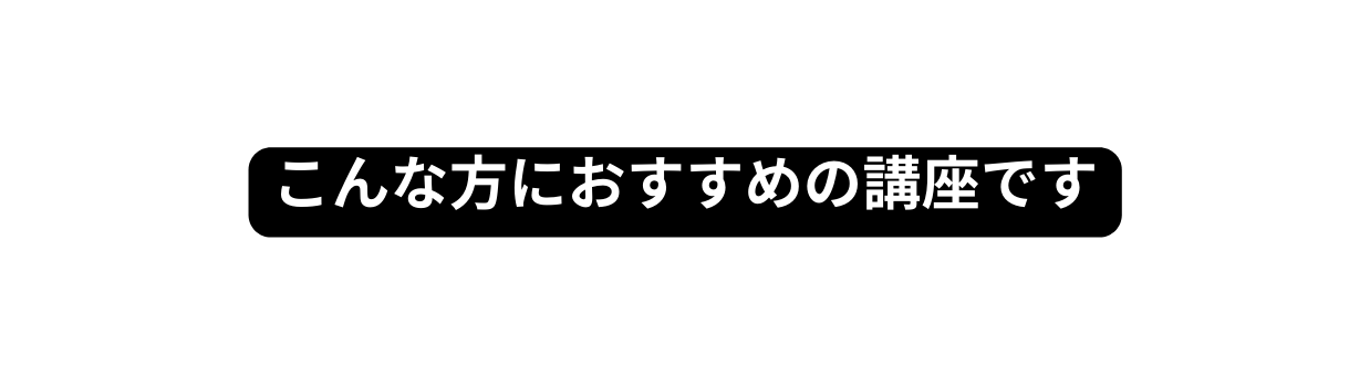 こんな方におすすめの講座です